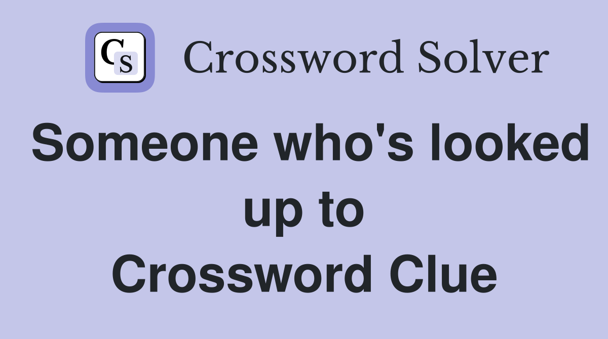 Someone who's looked up to Crossword Clue Answers Crossword Solver